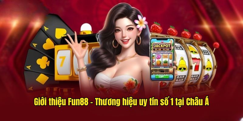 Giới thiệu Fun88 - Thương hiệu uy tín số 1 tại Châu Á